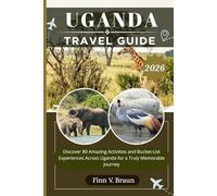 UGANDA TRAVEL GUIDE: Discover 80 Amazing Activities and Bucket-List Experiences Across Uganda for a Truly Memorable Journey