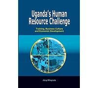 Uganda's Human Resource Challenge. Training, Business Culture And Economic Development