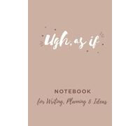Ugh, As If Notebook: For Writing, Planning and Ideas