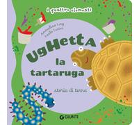 Ughetta la tartaruga. Storia di terra I quattro elementi. Ediz. illustrata