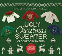 Ugly Christmas Sweater Crochet Ornaments: Crochet Your Own Merry Mini-Sweater