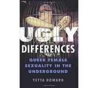 Ugly Differences: Queer Female Sexuality in the Underground - [Livre en VO] Yetta Howard (Auteur)
