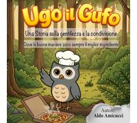 Ugo il Gufo: Una storia illustrata sulla gentilezza e la condivisione - Libro per bambini 3-8 anni (Edizione multilingue italiano, inglese, francese)