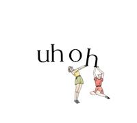 Uh Oh