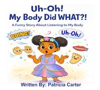 Uh-Oh! My Body Did WHAT?!: A Funny Story About Listening to My Body