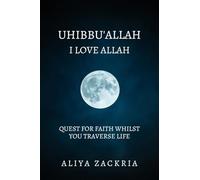 UHIBBU'ALLAH: I LOVE ALLAH: QUEST FOR FAITH WHILST YOU TRAVERSE LIFE