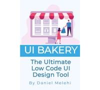 Ui Bakery: The Ultimate Low Code Ui Design Tool (Low Code Guide Books (Lcgb))