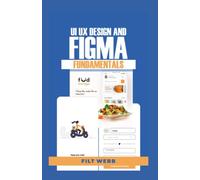 UI UX DESIGN AND FIGMA FUNDAMENTALS: Complete Bеgіnnеr’ѕ Guіdе & Pісturе Illuѕtrаtіоnѕ tо gеt Started wіth UI & UX Dеѕіgn іn FIGMA (іnсludеѕ Wіrеfrаmеѕ, Prototypes & Exроrtіng)