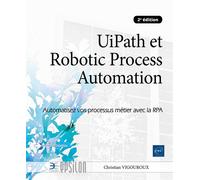 UiPath et Robotic Process Automation - Automatisez vos processus métier avec la RPA (2e édition) - Christian Vigouroux - Eni Editions - broché - Manuel