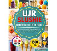 UJR Slushie Cookbook for Every Home: Perfect Portions, Easy Presets & 1,500 Days of Frozen Fun-Recipes for Slushies, Margaritas, Ice Cream, Smoothies, Frappés, Soft Serve & Cocktails Made Simple