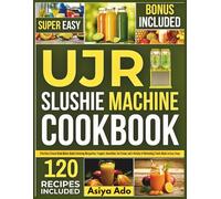 UJR Slushie Machine Cookbook: Effortless Frozen Drink Maker Guide Featuring Margaritas, Frappés, Smoothies, Ice Cream, and a Variety of Refreshing Treats Made in Easy Steps