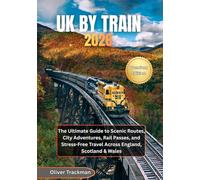UK by Train 2026: The Ultimate Guide to Scenic Routes, City Adventures, Rail Passes, and Stress-Free Travel Across England, Scotland & Wales