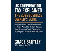 UK Corporation Tax Explained: The 2025 Business Owner’s Guide: Everything UK Companies Need to Know About Tax Rates, Reliefs, Deadlines, and Profit Extraction Strategies - Updated for April 2025