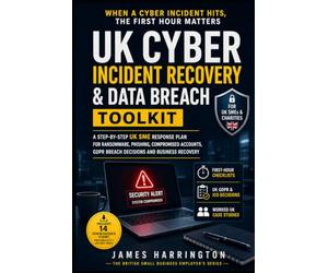 UK Cyber Incident Recovery & Data-Breach Toolkit: A Step-by-Step UK SME Response Plan for Ransomware, Phishing, Compromised Accounts, GDPR Breach Decisions and Business Recovery