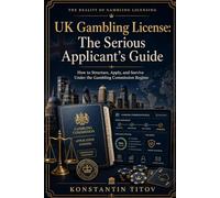 UK Gambling License: The Serious Applicant’s Guide: How to Structure, Apply, and Survive Under the Gambling Commission Regime