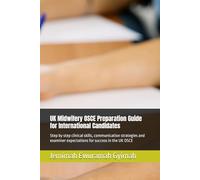 UK Midwifery OSCE Preparation Guide for International Candidates: Step by step clinical skills, communication strategies and examiner expectations for success in the UK OSCE