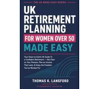 UK Retirement Planning for Women Over 50 Made Easy: Your Down-to-EarUK Guide To a Confident Retirement - Get Clear on Your Pension, Plan an Income That Lasts, & Enjoy the Freedom You've Worked For