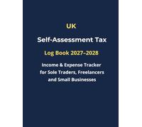 UK Self-Assessment Tax Log Book 2027-2028: Income & Expense Tracker for Sole Traders, Freelancers and Small Businesses