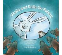 Ukaliq and Kalla Go Fishing by Illustrated by Amanda Sandland Nadia Mike Illustrated by Amanda Sandland Nadia Mike (Auteur)
