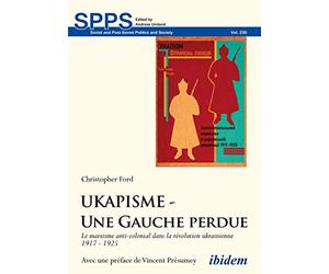 UKAPISME - Une Gauche perdue: Le marxisme anti-colonial dans la révolution ukrainienne 1917 - 1925