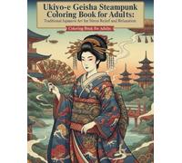 Ukiyo-e Geisha Steampunk Coloring Book for Adults: Traditional Japanese Art for Stress Relief and Relaxation: Japanese Art / Woodblock Print / Stress Relief / Mindfulness / Geisha Steampunk