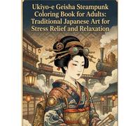 Ukiyo-e Geisha Steampunk Coloring Book for Adults: Traditional Japanese Art for Stress Relief and Relaxation: Japanese Art / Woodblock Print / Stress Relief / Mindfulness / Geisha Steampunk