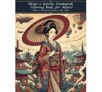Ukiyo-e Geisha Steampunk Coloring Book for Adults Volume 3: Mechanical Dreams of Edo Japan: A Steampunk-Inspired Adult Coloring Journey into the Mechanical Dreams of Old Japan