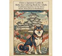 Ukiyo-e Japanese Castles & Shiba Inu Coloring Book for Adults Traditional Japanese Art for Stress Relief, Relaxation & Mindfulness: Relaxing ... Japanese Art, Stress Relief & Creative Calm
