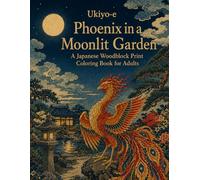 Ukiyo-e Phoenix in a Moonlit Garden: A Japanese Woodblock Print Coloring Book for Adults: Japanese Art-Inspired Illustrations for Mindful Relaxation, Stress Relief, and Creative Coloring