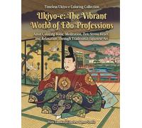 Ukiyo-e: The Vibrant World of Edo Professions: Adult Coloring Book: Meditation, Zen, Stress Relief, and Relaxation Through Traditional Japanese Art