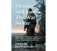 Ukraine and Russia: The War So Far: A Factual History Through 8 August 2026 - How the Invasion Began, How It Changed, and Where It Stands Today