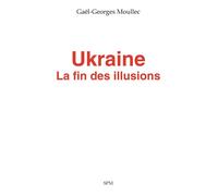 Gaël-Georges Moullec – Ukraine : La fin des illusions – Essai – Broché