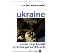 Ukraine. Le coup d'Etat fasciste orchestré par les Etats-Unis - LENDMAN Stephen dir. - Delga - broché - Etude