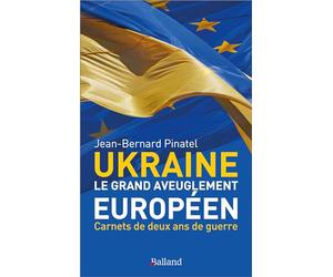 UKRAINE - Le grand aveuglement européen: Carnets de deux ans de guerre d'Ukraine