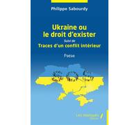 Ukraine ou le droit d'exister Suivi de Traces d'un conflit intérieur Poésie - Philippe Sabourdy - Les Impliqués - broché - Poésie