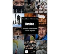 Ukraine : Regards croisés sur une nation en guerre