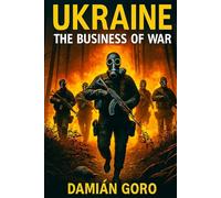 UKRAINE THE BUSINESS OF WAR: BY DAMIÁN GORO