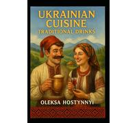“Ukrainian Cuisine: Traditional Drinks”: Fermented, Sweet, and Spirited Traditions from the Heart of Ukraine