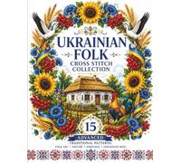 Ukrainian Folk Cross Stitch Collection: 15 Advanced Traditional Patterns - Folk Art, Nature & Heritage Designs for Experienced Stitchers