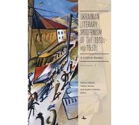 Ukrainian Literary Modernism of the 1910smid-1930s, Vol I: A Critical Reader