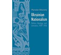 Ukrainian Nationalism: Politics, Ideology, and Literature, 1929-1956