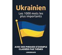 Ukrainien - Les 1000 mots les plus importants: Apprendre du nouveau vocabulaire avec des phrases d'exemple - classé par thèmes - pour débutants (A1/A2)