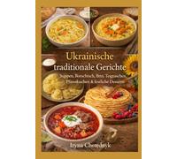 Ukrainische traditionelle Küche: Authentische Rezepte, kulturelle Geschichten und Hausmannskost aus der Ukraine