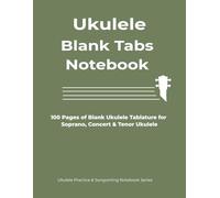 Ukulele Blank TAB Notebook: 100 Pages of Blank Ukulele Tablature for Soprano, Concert & Tenor Ukulele Perfect for Practice, Songwriting & Music Lessons