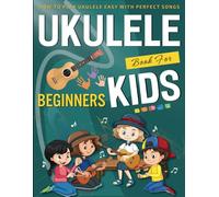 Ukulele Book for Beginners Kids: How To Play Ukulele Easy With Perfect Songs