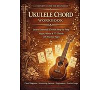 Ukulele Chord Workbook: A Complete Guide for Beginners | Learn Essential Chords Step by Step | Major, Minor & 7th Chords with Practice Pages