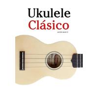Ukulele Clásico: Piezas fáciles de Bach, Mozart, Beethoven, Vivaldi y otros compositores
