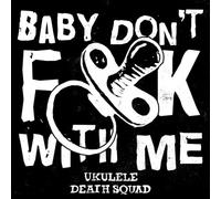 Ukulele Death Squad - Baby Don't Fuck with Me [Import]