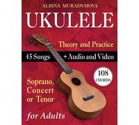 Ukulele for Adults: How to Play the Ukulele with 45 Songs. Beginner’s Book + Audio and Video