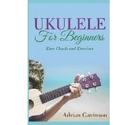 Ukulele For Beginners: Easy Chords And Exercises